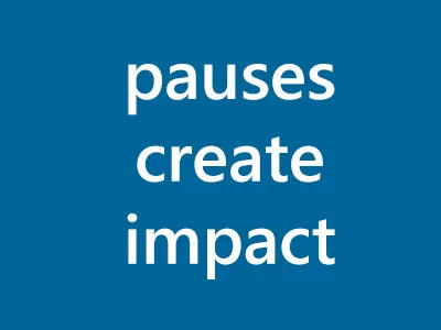 Pauses create impact